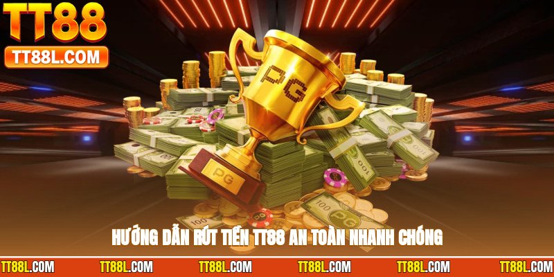 Hướng dẫn rút tiền TT88 an toàn nhanh chóng